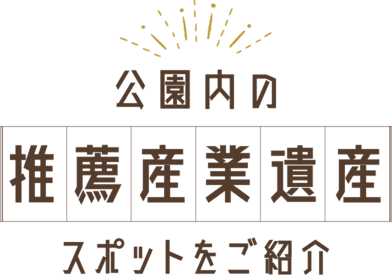 公園内の推薦産業遺産スポットをご紹介